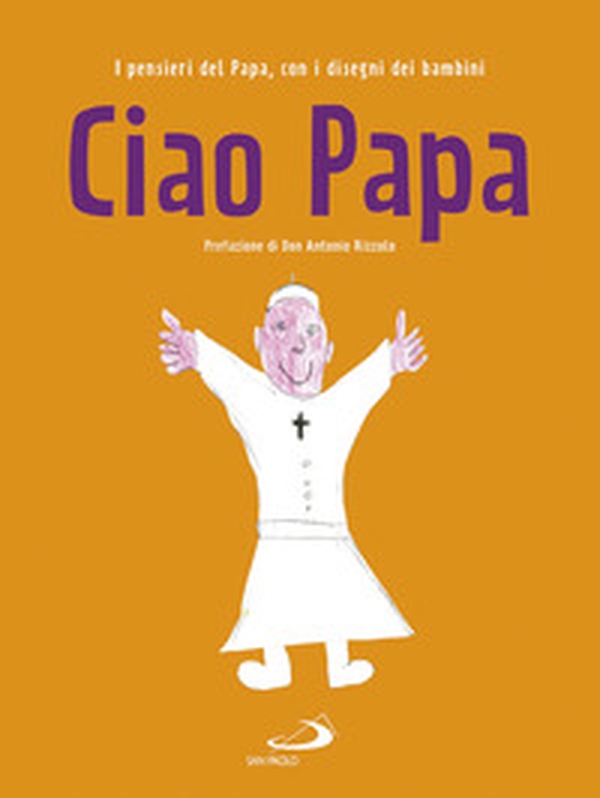 Ciao Papa. I pensieri del Papa, con i disegni dei bambini - Librerie.coop Ciao Papa. I pensieri del Papa, con i disegni dei bambini - Librerie.coop