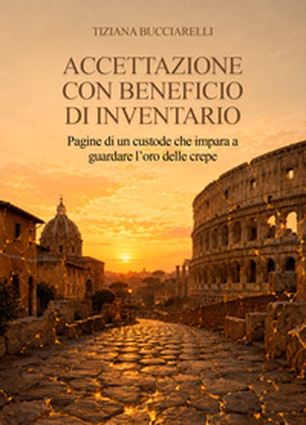 Accettazione con beneficio di inventario. Pagine di un custode che impara a guardare l'oro delle crepe - Librerie.coop