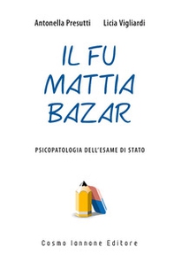 Il fu Mattia Bazar. Psicopatologia dell'esame di Stato - Librerie.coop