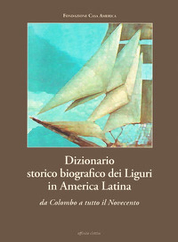 Dizionario storico biografico dei liguri in America Latina. Da Colombo a tutto il Novecento - Librerie.coop Dizionario storico biografico dei liguri in America Latina. Da Colombo a tutto il Novecento - Librerie.coop