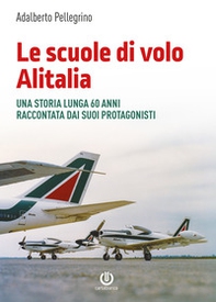 Le scuole di volo Alitalia. Una storia lunga 60 anni raccontata dai suoi protagonisti - Librerie.coop