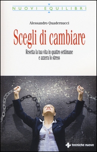 Scegli di cambiare. Resetta la tua vita in quattro settimane e azzera lo stress - Librerie.coop