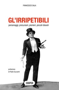 Gl'irripetibili. Personaggi, precursori, pionieri, piccoli diavoli - Librerie.coop