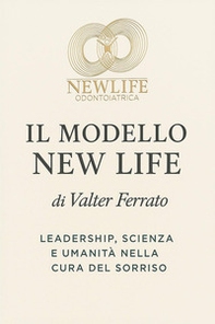 Il modello new life. Leadership, scienza e umanità nella cura del sorriso - Librerie.coop