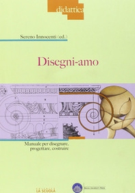 Disegni-amo. Manuale per disegnare, progettare, costruire - Librerie.coop