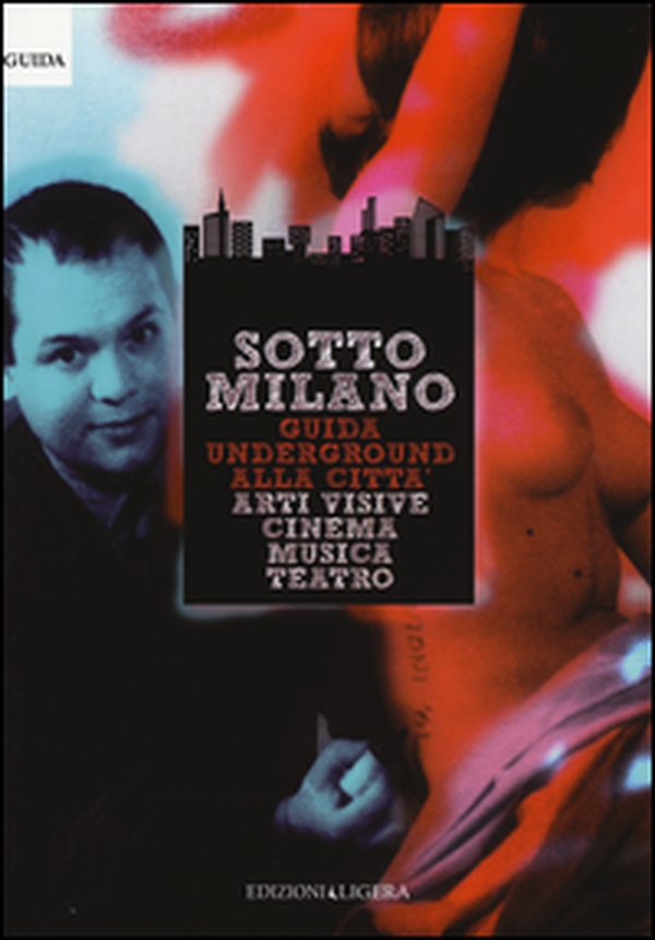 SottoMilano. Guida underground alla città. Arti visive, cinema, musica, teatro - Librerie.coop SottoMilano. Guida underground alla città. Arti visive, cinema, musica, teatro - Librerie.coop