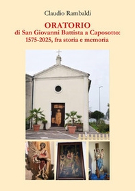 Oratorio di San Giovanni Battista a Caposotto: 1575-2015, fra storia e memoria - Librerie.coop