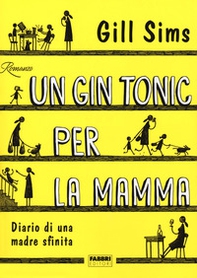Un gin tonic per la mamma. Diario di una madre sfinita - Librerie.coop