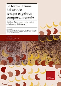 La formulazione del caso in terapia cognitivo comportamentale. Gestire il processo terapeutico e l'alleanza di lavoro - Librerie.coop La formulazione del caso in terapia cognitivo comportamentale. Gestire il processo terapeutico e l'alleanza di lavoro - Librerie.coop