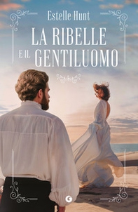 La ribelle e il gentiluomo - Librerie.coop