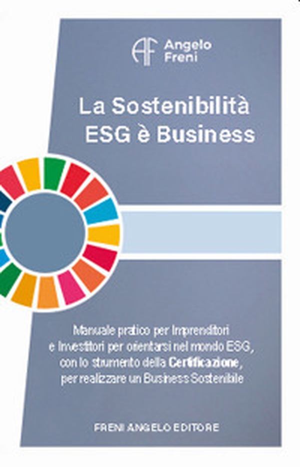 La sostenibilità ESG è business. Manuale pratico per imprenditori e investitori per orientarsi nel mondo ESG, con lo strumento della certificazione, per realizzare un business sostenibile - Librerie.coop La sostenibilità ESG è business. Manuale pratico per imprenditori e investitori per orientarsi nel mondo ESG, con lo strumento della certificazione, per realizzare un business sostenibile - Librerie.coop