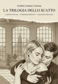 La trilogia dello scatto. Quando la vita incontra l'arte, l'amore non ha filtri. - Librerie.coop La trilogia dello scatto. Quando la vita incontra l'arte, l'amore non ha filtri. - Librerie.coop