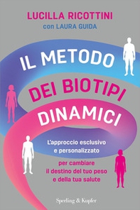 Il metodo dei biotipi dinamici. L'approccio esclusivo e personalizzato per cambiare il destino del tuo peso e della tua salute - Librerie.coop