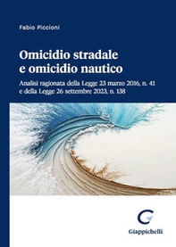 Omicidio stradale e omicidio nautico. Analisi ragionata della Legge 23 marzo 2016, n. 41 e della Legge 26 settembre 2023, n. 138 - Librerie.coop Omicidio stradale e omicidio nautico. Analisi ragionata della Legge 23 marzo 2016, n. 41 e della Legge 26 settembre 2023, n. 138 - Librerie.coop
