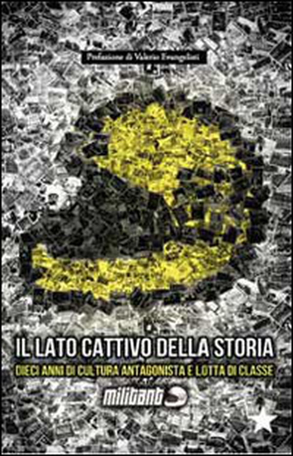Militant. Il lato cattivo della storia. Dieci anni di cultura antagonista e lotta di classe - Librerie.coop Militant. Il lato cattivo della storia. Dieci anni di cultura antagonista e lotta di classe - Librerie.coop