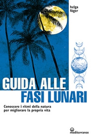 Guida alle fasi lunari. Conoscere i ritmi della natura per migliorare la propria vita - Librerie.coop