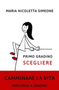 Primo gradino. Scegliere. Camminare la vita. Percorso a gradini - Librerie.coop