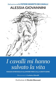 I cavalli mi hanno salvato la vita. Viaggio di risveglio all'amore puro e alla gratitudine - Librerie.coop
