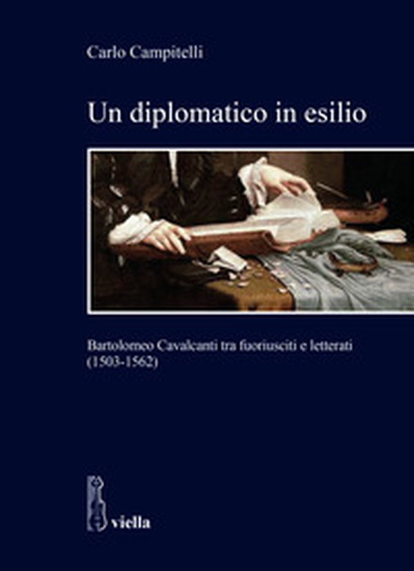 Un diplomatico in esilio. Bartolomeo Cavalcanti tra fuoriusciti e letterati (1503-1562) - Librerie.coop Un diplomatico in esilio. Bartolomeo Cavalcanti tra fuoriusciti e letterati (1503-1562) - Librerie.coop