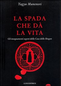 La spada che dà la vita. Gli insegnamenti segreti della Casa dello Shogun - Librerie.coop La spada che dà la vita. Gli insegnamenti segreti della Casa dello Shogun - Librerie.coop
