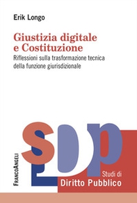 Giustizia digitale e Costituzione. Riflessioni sulla trasformazione tecnica della funzione giurisdizionale - Librerie.coop