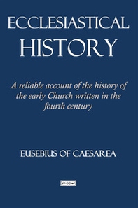 Ecclesiastical history. A reliable account of the history of the early Church written in the fourth century - Librerie.coop