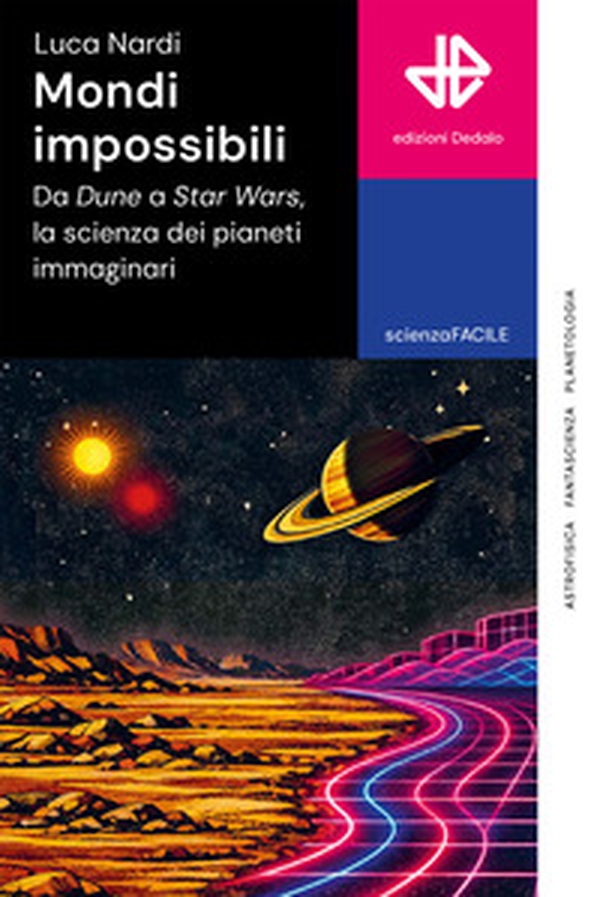 Mondi impossibili. Da Dune a Star Wars, la scienza dei pianeti immaginari - Librerie.coop