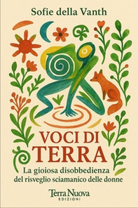 Voci di terra. La gioiosa disobbedienza del risveglio sciamanico delle donne - Librerie.coop
