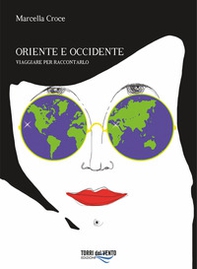 Oriente e Occidente. Viaggiare per raccontarlo - Librerie.coop