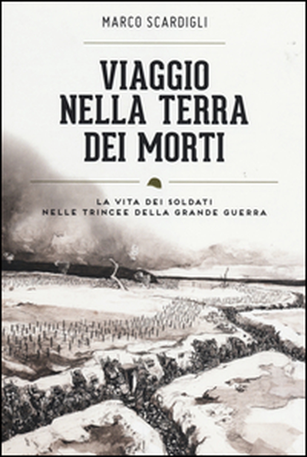 Viaggio nella terra dei morti. La vita dei soldati nelle trincee della grande guerra - Librerie.coop Viaggio nella terra dei morti. La vita dei soldati nelle trincee della grande guerra - Librerie.coop