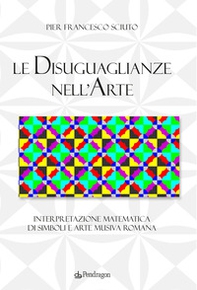 Le disuguaglianze nell'arte. Interpretazione matematica di simboli e arte musiva romana - Librerie.coop