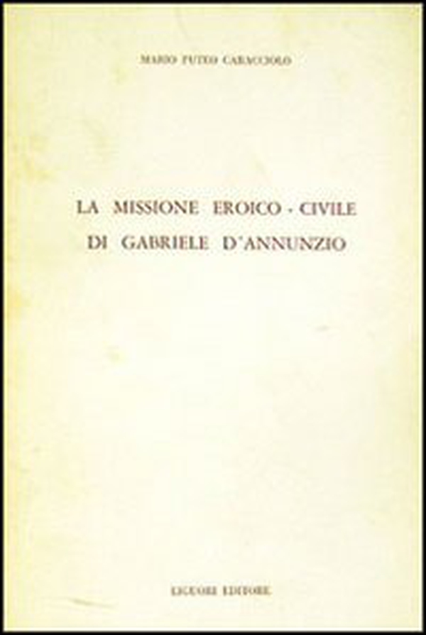 La missione eroico-civile di G. D'Annunzio - Librerie.coop La missione eroico-civile di G. D'Annunzio - Librerie.coop