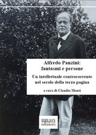 Alfredo Panzini: fantasmi e persone. Un intellettuale controcorrente nel secolo della terza pagina. 90 articoli pubblicati su «Il Resto del Carlino» 1912-1924 - Librerie.coop