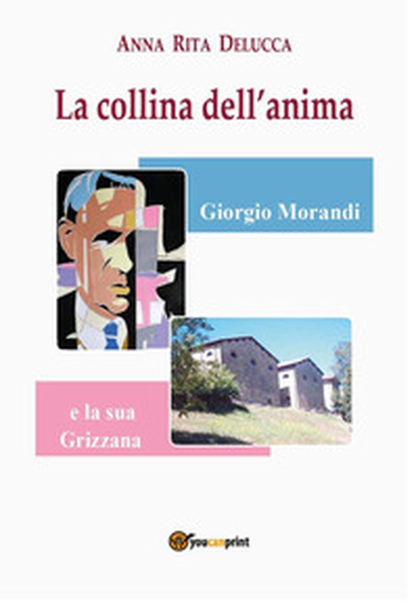 La collina dell'anima. Giorgio Morandi e la «sua» Grizzana - Librerie.coop La collina dell'anima. Giorgio Morandi e la «sua» Grizzana - Librerie.coop