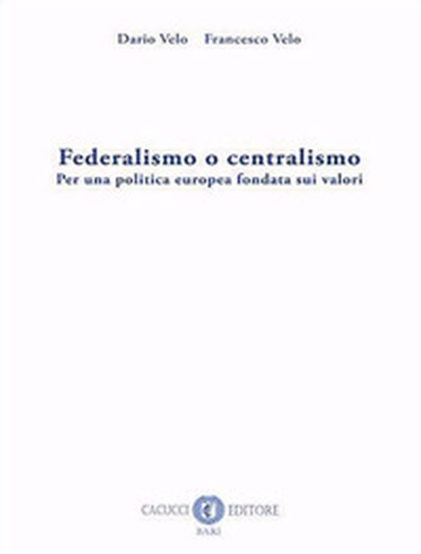 Federalismo o centralismo. Per una politica europea fondata sui valori - Librerie.coop Federalismo o centralismo. Per una politica europea fondata sui valori - Librerie.coop