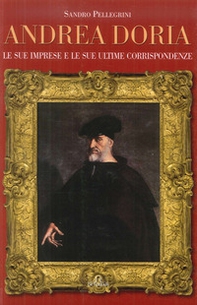 Andrea Doria. Le sue imprese e le sue ultime corrispondenze - Librerie.coop