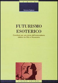 Futurismo esoterico. Contributi per una storia dell'irrazionalismo italiano tra Otto e Novecento - Librerie.coop