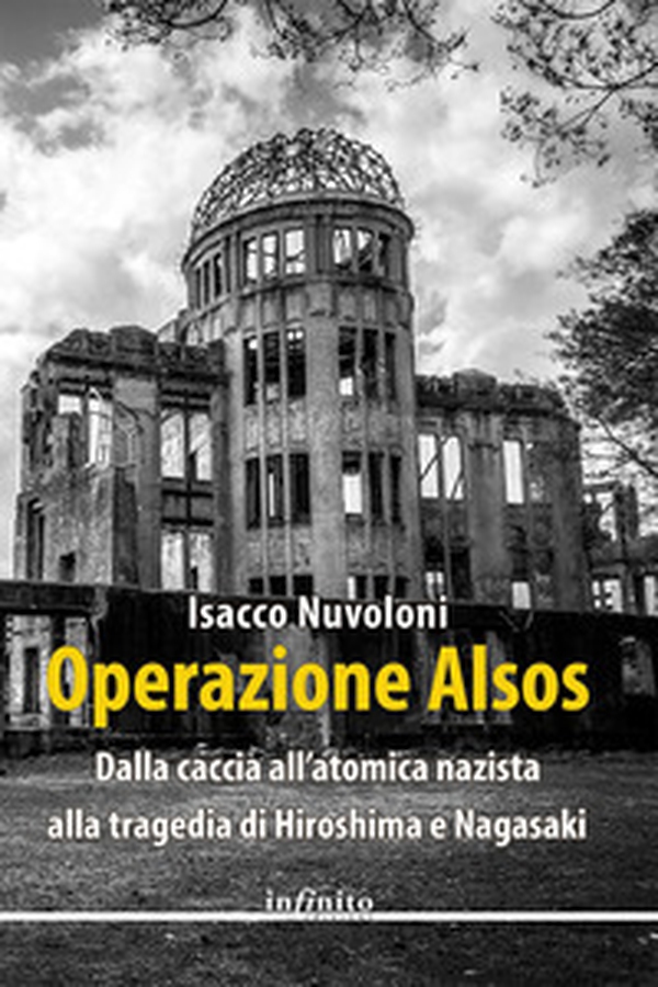 Operazione Alsos. Dalla caccia all'atomica nazista alla tragedia di Hiroshima e Nagasaki - Librerie.coop Operazione Alsos. Dalla caccia all'atomica nazista alla tragedia di Hiroshima e Nagasaki - Librerie.coop