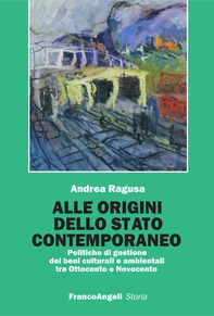 Alle origini dello Stato contemporaneo. Politiche di gestione dei beni culturali e ambientali tra Ottocento e Novecento - Librerie.coop Alle origini dello Stato contemporaneo. Politiche di gestione dei beni culturali e ambientali tra Ottocento e Novecento - Librerie.coop
