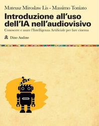 Introduzione all'uso dell'IA nell'audiovisivo. Conoscere e usare l'Intelligenza Artificiale per fare cinema - Librerie.coop Introduzione all'uso dell'IA nell'audiovisivo. Conoscere e usare l'Intelligenza Artificiale per fare cinema - Librerie.coop