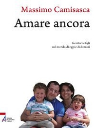 Amare ancora. Genitori e figli nel mondo di oggi e di domani - Librerie.coop Amare ancora. Genitori e figli nel mondo di oggi e di domani - Librerie.coop