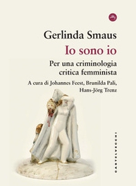Io sono io. Per una criminologia critica femminista - Librerie.coop Io sono io. Per una criminologia critica femminista - Librerie.coop