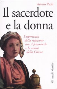 Il sacerdote e la donna. L'esperienza della relazione con il femminile e la verità della Chiesa - Librerie.coop