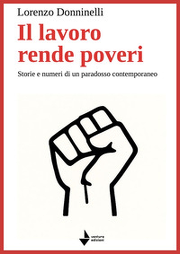 Il lavoro rende poveri. Storie e numeri di un paradosso contemporaneo - Librerie.coop