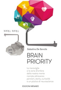 Brain priority. Le meraviglie e le zone d'ombra della nostra mente narrate attraverso pensieri, storie, curiosità e un pizzico di neuroscienze - Librerie.coop Brain priority. Le meraviglie e le zone d'ombra della nostra mente narrate attraverso pensieri, storie, curiosità e un pizzico di neuroscienze - Librerie.coop