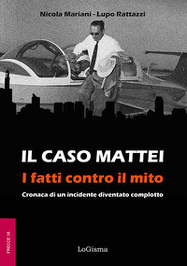 Il caso Mattei. I fatti contro il mito. Cronaca di un incidente diventato complotto - Librerie.coop