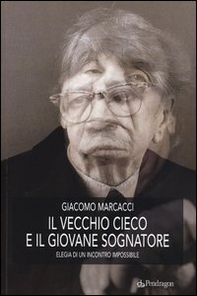 Il vecchio cieco e il giovane sognatore. Elegia di un incontro impossibile - Librerie.coop