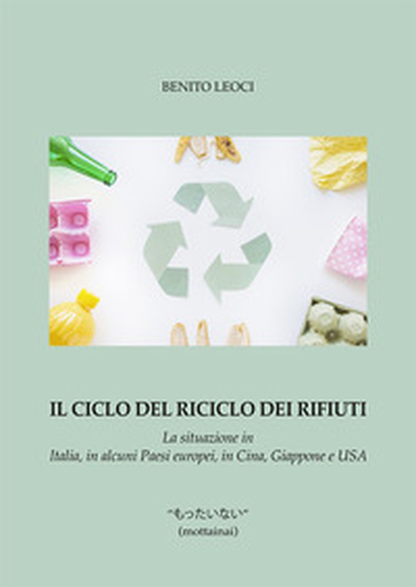 Il ciclo del riciclo dei rifiuti. La situazione in Italia, in alcuni Paesi europei, in Cina, Giappone e USA - Librerie.coop Il ciclo del riciclo dei rifiuti. La situazione in Italia, in alcuni Paesi europei, in Cina, Giappone e USA - Librerie.coop