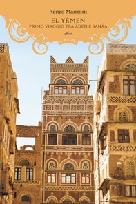El Yemen. Primo viaggio tra Àden e Sanâa - Librerie.coop El Yemen. Primo viaggio tra Àden e Sanâa - Librerie.coop
