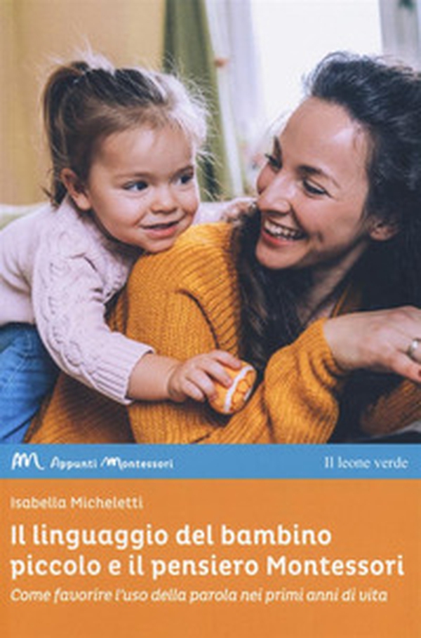 Il linguaggio del bambino piccolo e il pensiero Montessori. Come favorire l'uso della parola nei primi anni di vita - Librerie.coop Il linguaggio del bambino piccolo e il pensiero Montessori. Come favorire l'uso della parola nei primi anni di vita - Librerie.coop